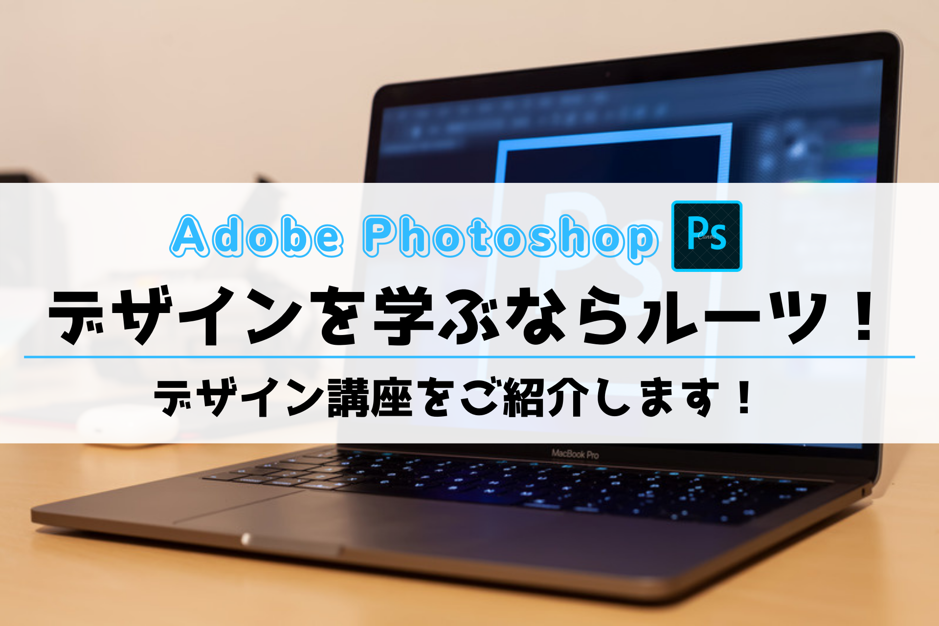 デザインを学ぶならルーツ！Photoshopで出来ることってなに？