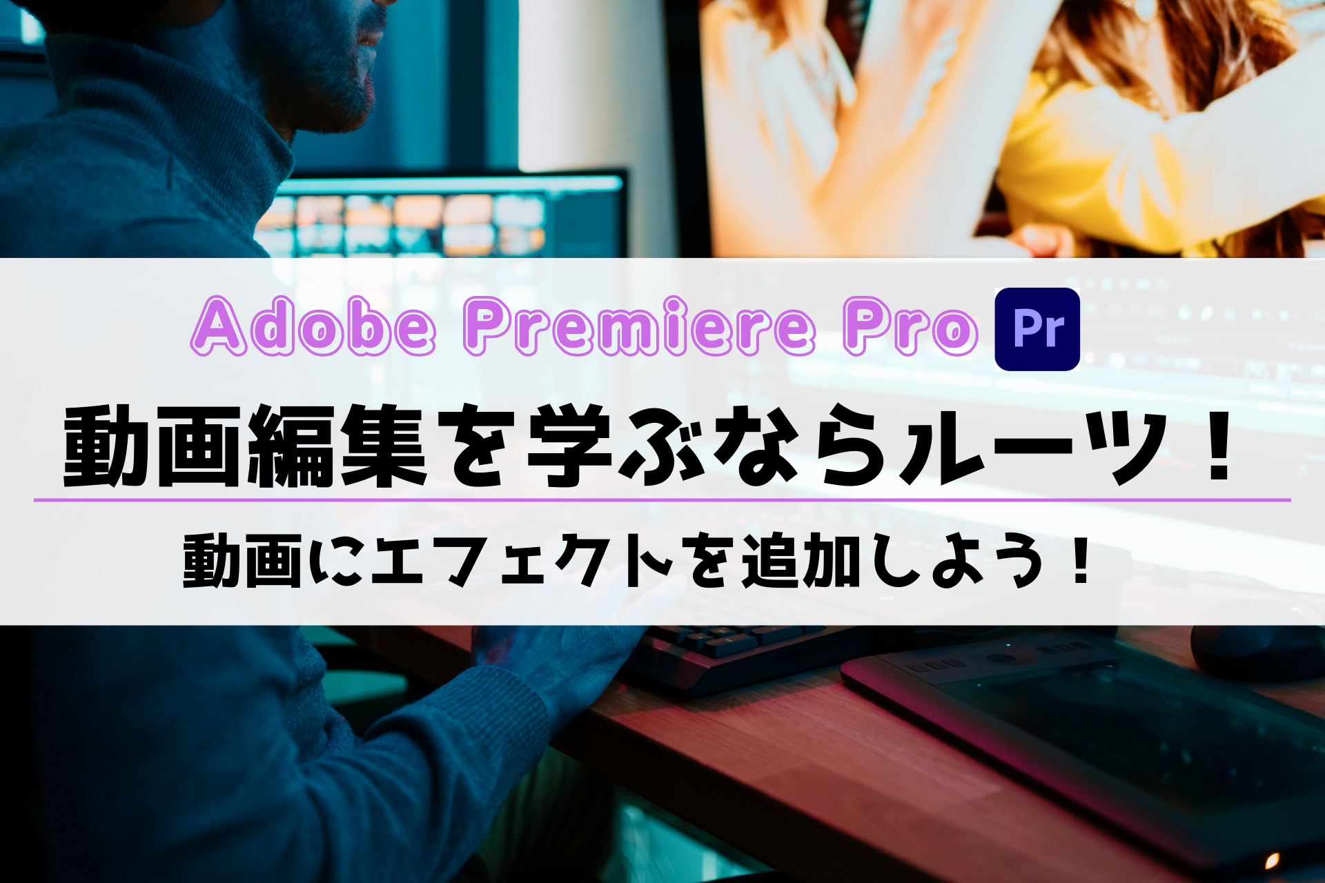 Premiere Proを学ぶならルーツ川崎！動画にエフェクトを追加しよう！